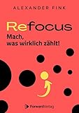 Refocus - Mach, was wirklich zählt!: Ratgeber für Zeitmanagement: Fokus, Zielsetzung, Gewohnheiten & Struktur im Alltag - Mehr Gesundheit, weniger Multitasking - Mehr Lebensqualität
