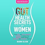 Gut Health Secrets for Women: Proven Diet & Stress Reduction Strategies to Enhance Your Digestive Health, Balance Hormones, and Feel Better than Ever