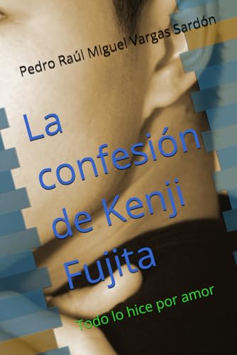 La confesión de Kenji Fujita: Todo lo hice por amor (Spanish Edition)