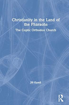 Christianity in the Land of the Pharaohs: The Coptic Orthodox Church Christianity in the Land of the Pharaohs: The Coptic Orthodox Church book cover