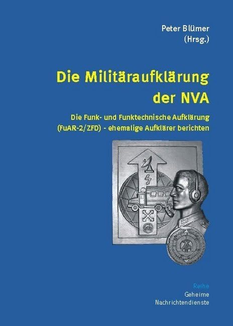 Die Militäraufklärung der NVA: Die Funk- und Funktechnische Aufklärung (FuAR-2/ZFD) - ehemalige Aufklärer berichten (Geheime Nachrichtendienste)