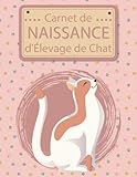 Carnet de naissance pour éleveurs de chats: Carnet d'élevage de chats -Journal de Bord pour éleveurs et propriétaires de chatons- Suivez l'évolution de vos petits chats