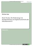 Short Stories.Die Bedeutung von Kurzgeschichten im Englischunterricht der Sekundarstufe II - Christian Haas