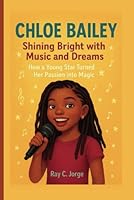 CHLOE BAILEY: Shining Bright with Music and Dreams - How a Young Star Turned Her Passion into Magic. B0F66369B6 Book Cover