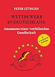 Wettbewerb in Deutschland: Anamnese einer verfallenden Gesellschaft