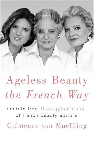 Ageless Beauty the French Way: Secrets from Three Generations of French Beauty Editors