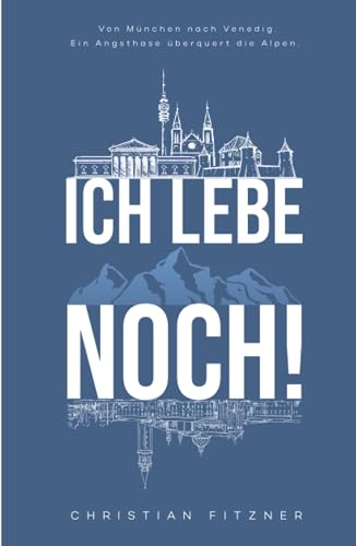 Ich lebe noch!: Von München nach Venedig. Ein Angsthase überquert die Alpen.