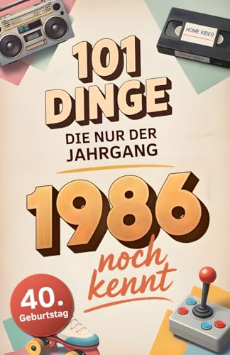 101 Dinge, die nur der Jahrgang 1986 noch kennt: Eine Zeitreise in dein Geburtsjahr – Das besondere Geschenk zum Geburtstag