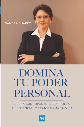 DOMINA TU PODER PERSONAL: Lidera con impacto, desarrolla tu potencial y transforma tu vida (Spanish Edition)