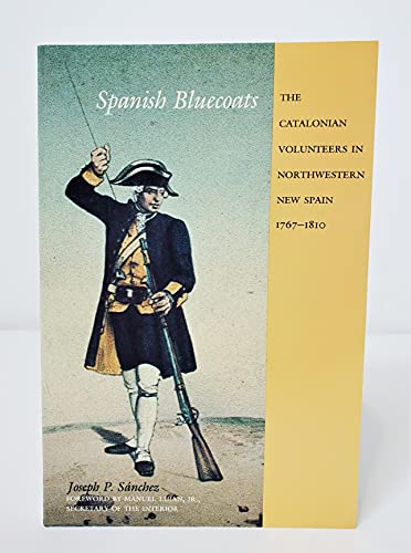 Spanish Bluecoats: The Catalonian Volunteers in Northwestern New Spain 1767-1810
