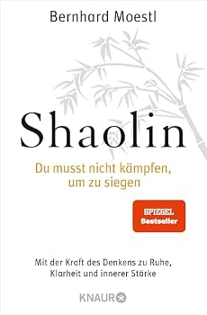 Shaolin - Du musst nicht kämpfen, um zu siegen!: Mit der Kraft des Denkens zu Ruhe, Klarheit und innerer Stärke (German Edition)