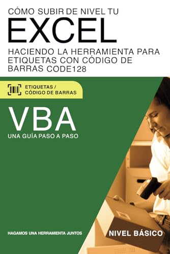 Cómo subir de nivel tu Excel haciendo la herramienta para etiquetas con código de barras CODE128: VBA para Excel (Cómo subir de nivel tu Excel con VBA)