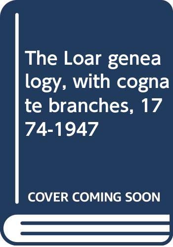 The Loar genealogy, with cognate branches, 1774-1947