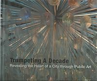 Trumpeting A Decade Revealing the Heart of a City through Public Art 0692513396 Book Cover