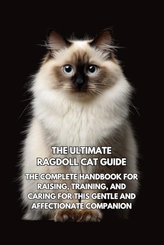 The Ultimate Ragdoll Cat Guide: The Complete Handbook for Raising,