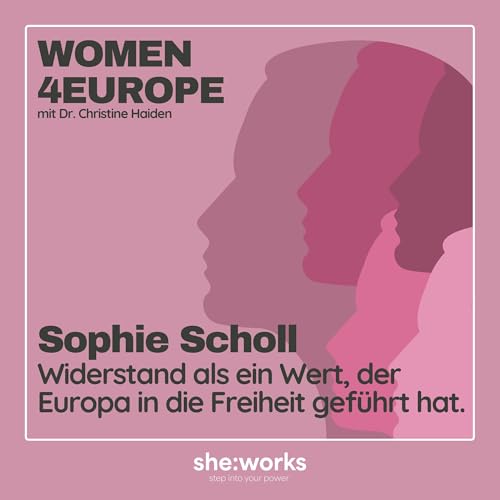 Folge 4 – Sophie Scholl: Widerstand als ein Wert, der Europa in die Freiheit geführt hat.