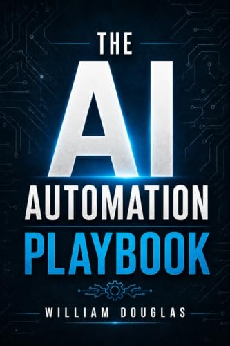 The AI Automation Playbook: Build and Scale Intelligent Workflows to Buy Back Your Time and Multiply Your Output