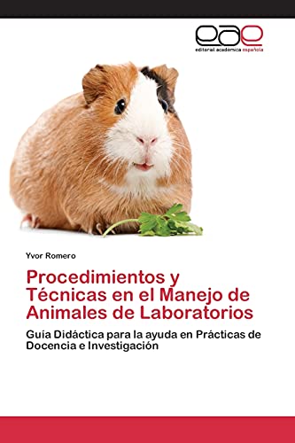 Procedimientos y Técnicas en el Manejo de Animales de Laboratorios: Guía Didáctica para la ayuda en Prácticas de Docencia e Investigación