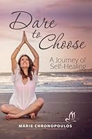 Dare to Choose: A Journey of Self-Healing 1925530264 Book Cover