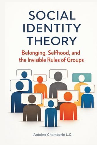 Social Identity Theory: Belonging, Selfhood, and the Invisible Rules of Groups
