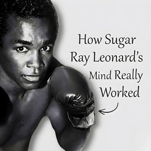 #4 How Sugar Ray Leonard's Mind Really Worked