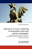  Advances in wave modeling in dissipative solid and porous rheologies: Computational and analytical solutions in homogeneous and heterogeneous single phase and porous materials