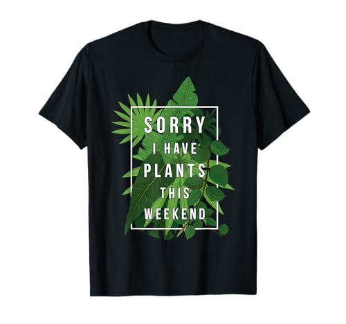 Sorry I Have Plants This Weekend T-Shirt