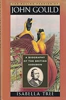 The Ruling Passion of John Gould: A Biography of the British Audubon 0802114636 Book Cover