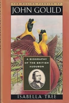 Hardcover The Ruling Passion of John Gould: A Biography of the British Audubon Book