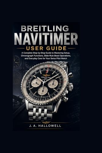 Breitling Navitimer User Guide: A Complete Step-by-Step Guide to Mastering Setup, Chronograph Functions, Slide-Rule Bezel Operations, and Everyday Care for Your Swiss Pilot Watch