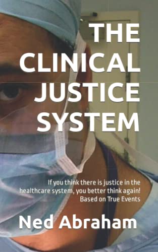 THE CLINICAL JUSTICE SYSTEM: If you think there is justice in the healthcare system, you better think again! "Based on True Events"