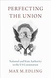Perfecting the Union: National and State Authority in the US Constitution
