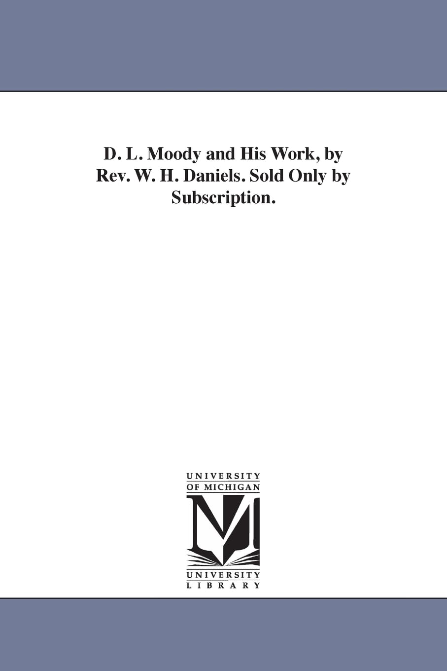 D. L. Moody and his work, by Rev. W. H. Daniels. Sold only by subscription.