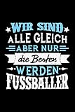 Wir sind alle gleich aber nur die Besten werden Fussballer: Liniertes Notizbuch für Menschen mit Humor und Lebenslust