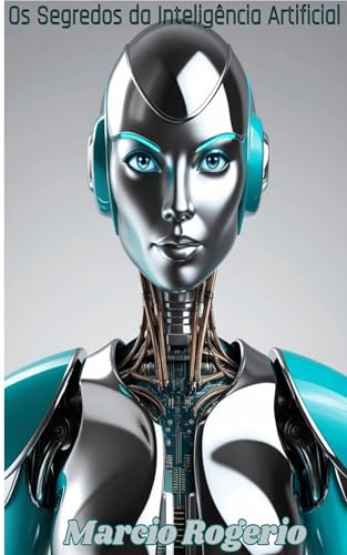 Os Segredos da Inteligência Artificial : Tecnologia vs Sentimento - Rogerio , Marcio 