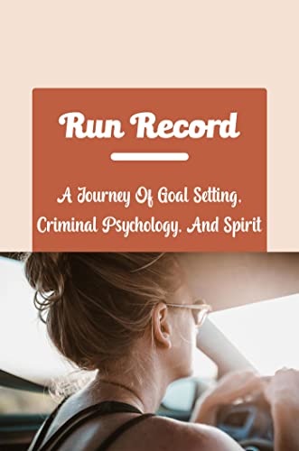 Run Record: A Journey Of Goal Setting, Criminal Psychology, And Spirit (English Edition)