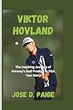 Viktor Hovland: The Inspiring Journey of Norway’s Golf Prodigy to PGA Tour Glory
