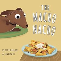 The Macho Nacho: A Hilarious, Rhyming, Spanish-Sprinkled Children's Book (Spanglish Bites) B0G37F8NKP Book Cover