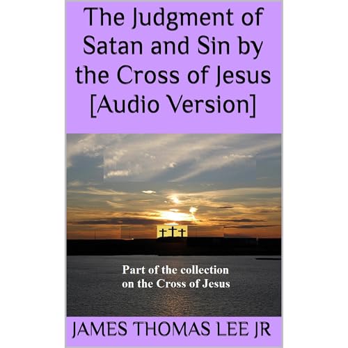 The Judgment of Satan and Sin by the Cross of Jesus [Audio Version] by James Thomas Lee Jr episode artwork
