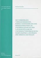 Die Verbindlich Vorgeschriebenene Konsultationsorgane Des Diozesanbischofs Im Universalen Recht Der Lateinischen Kirche Und Deren Verwirklichung in De 8878391921 Book Cover