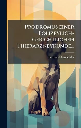 Prodromus einer Polizeÿlich-gerichtlichen Thierarzneÿkunde... (German Edition)