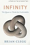A Brief History of Infinity: The Quest to Think the Unthinkable (Brief Histories)