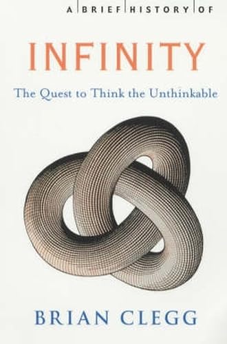 A Brief History of Infinity: The Quest to Think the Unthinkable (Brief Histories)