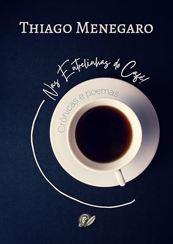 Nas Entrelinhas do Café: Crônicas e Poemas