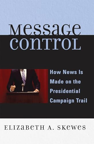 Message Control: How News Is Made on the Presidential Campaign Trail (Communication, Media, and Politics)
