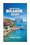 GUIDE DE VOYAGE BULGARIE 2026: Découvrez les secrets des Balkans