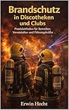 Brandschutz in Discotheken und Clubs: Praxisleitfaden für Betreiber, Veranstalter und Führungskräfte