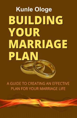 Building Your Marriage Plan: A Guide To Creating An Effective Plan For Your Marriage Life