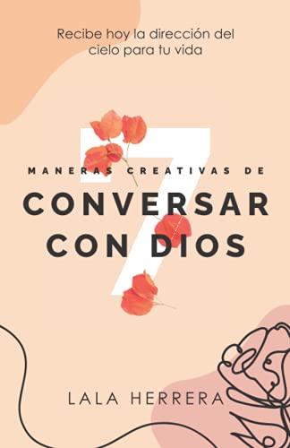 7 Maneras Creativas de Conversar Con Dios: Recibe hoy la dirección del cielo para tu vida - Herrera, Lala