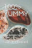 100% YUMMY: How to Make Ice Cream Cakes 1694950069 Book Cover